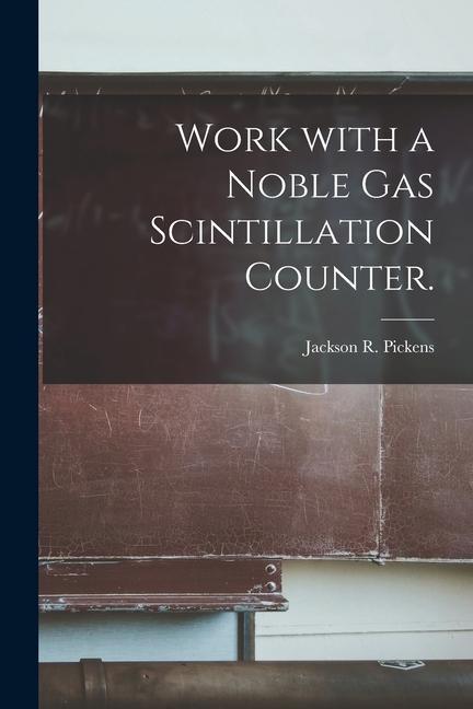 Work With a Noble Gas Scintillation Counter.