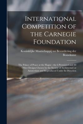 International Competition of the Carnegie Foundation: the Palace of Peace at the Hague: the 6 Premiated and 40 Other s Chosen by the Society of