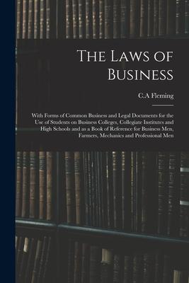 The Laws of Business: With Forms of Common Business and Legal Documents for the Use of Students on Business Colleges Collegiate Institutes