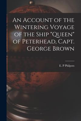 An Account of the Wintering Voyage of the Ship Queen of Peterhead Capt. George Brown [microform]