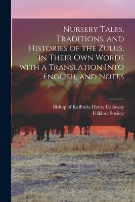 Nursery Tales Traditions and Histories of the Zulus in Their Own Words With a Translation Into English and Notes