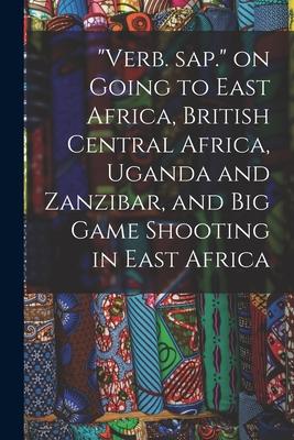 Verb. Sap. on Going to East Africa British Central Africa Uganda and Zanzibar and Big Game Shooting in East Africa