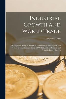Industrial Growth and World Trade: an Empirical Study of Trends in Production Consumption and Trade in Manufactures From 1899-1959 With a Discussion