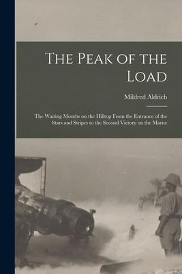 The Peak of the Load [microform]: the Waiting Months on the Hilltop From the Entrance of the Stars and Stripes to the Second Victory on the Marne