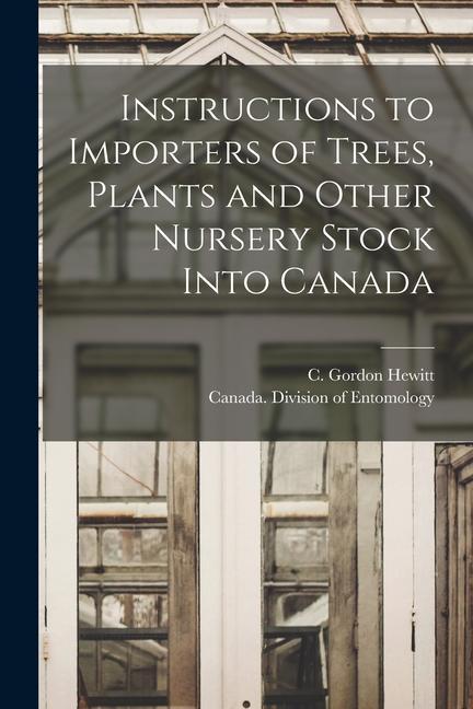Instructions to Importers of Trees Plants and Other Nursery Stock Into Canada [microform]