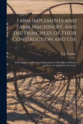 Farm Implements and Farm Machinery and the Principles of Their Construction and Use: With Simple and Practical Explanations of the Laws of Motion and
