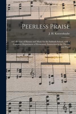 Peerless Praise: a Collection of Hymns and Music for the Sabbath School With a Complete Department of Elementary Instruction in the Th
