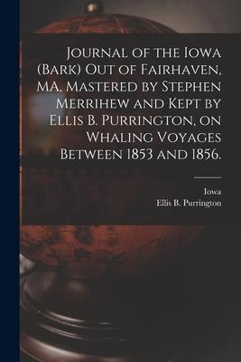 Journal of the Iowa (Bark) out of Fairhaven MA Mastered by Stephen Merrihew and Kept by Ellis B. Purrington on Whaling Voyages Between 1853 and 185