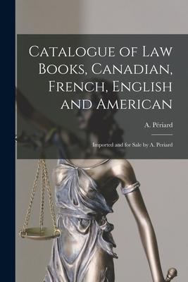 Catalogue of Law Books Canadian French English and American [microform]: Imported and for Sale by A. Periard