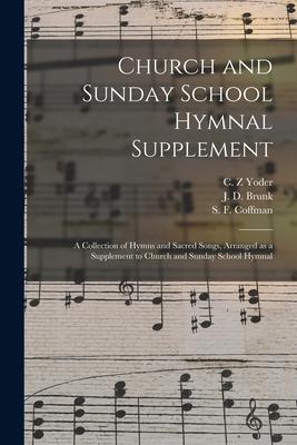 Church and Sunday School Hymnal Supplement: a Collection of Hymns and Sacred Songs Arranged as a Supplement to Church and Sunday School Hymnal