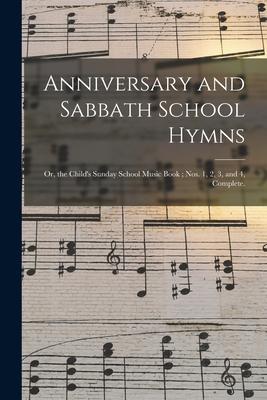 Anniversary and Sabbath School Hymns: or the Child‘s Sunday School Music Book; Nos. 1 2 3 and 4 Complete.