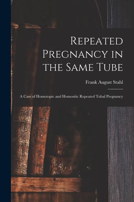 Repeated Pregnancy in the Same Tube: a Case of Homotopic and Homositic Repeated Tubal Pregnancy