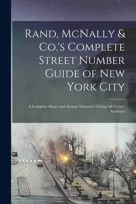 Rand McNally & Co.‘s Complete Street Number Guide of New York City: a Complete Street and Avenue Directory Giving All Corner Numbers