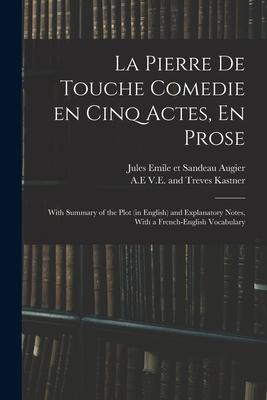 La Pierre De Touche Comedie En Cinq Actes En Prose: With Summary of the Plot (in English) and Explanatory Notes With a French-English Vocabulary