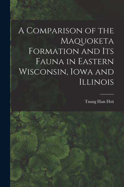 A Comparison of the Maquoketa Formation and Its Fauna in Eastern Wisconsin Iowa and Illinois