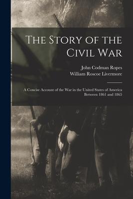 The Story of the Civil War: a Concise Account of the War in the United States of America Between 1861 and 1865
