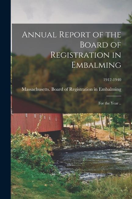 Annual Report of the Board of Registration in Embalming: for the Year ..; 1912-1940