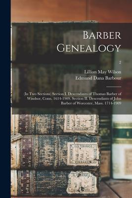 Barber Genealogy: (in Two Sections) Section I. Descendants of Thomas Barber of Windsor Conn. 1614-1909. Section II. Descendants of John