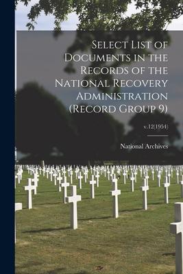 Select List of Documents in the Records of the National Recovery Administration (Record Group 9); v.12(1954)