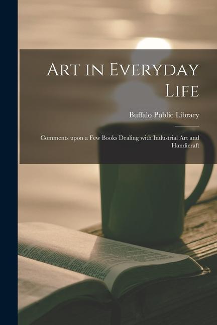 Art in Everyday Life: Comments Upon a Few Books Dealing With Industrial Art and Handicraft