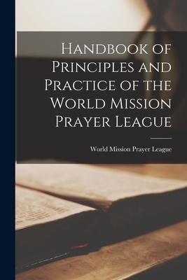 Handbook of Principles and Practice of the World Mission Prayer League