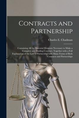 Contracts and Partnership: Containing All the Essential Elements Necessary to Make a Complete and Binding Contract Together With a Full Explanat