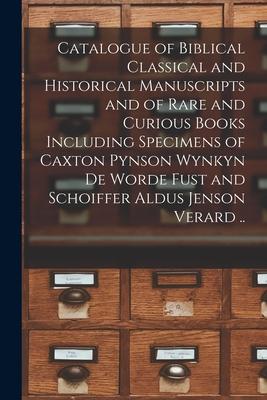 Catalogue of Biblical Classical and Historical Manuscripts and of Rare and Curious Books Including Specimens of Caxton Pynson Wynkyn De Worde Fust and