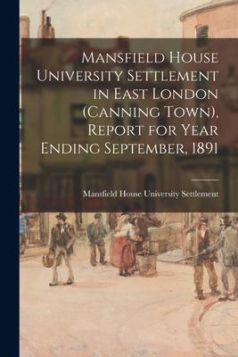 Mansfield House University Settlement in East London (Canning Town) Report for Year Ending September 1891