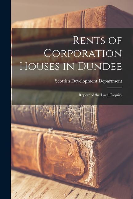 Rents of Corporation Houses in Dundee: Report of the Local Inquiry