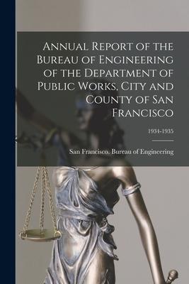 Annual Report of the Bureau of Engineering of the Department of Public Works City and County of San Francisco; 1934-1935