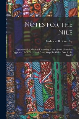 Notes for the Nile: Together With a Metrical Rendering of the Hymns of Ancient Egypt and of the Precepts of Ptah-Hotep (the Oldest Book in