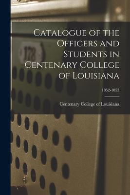 Catalogue of the Officers and Students in Centenary College of Louisiana; 1852-1853