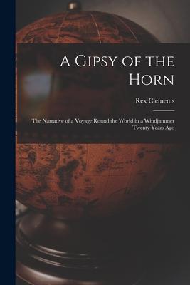 A Gipsy of the Horn: the Narrative of a Voyage Round the World in a Windjammer Twenty Years Ago