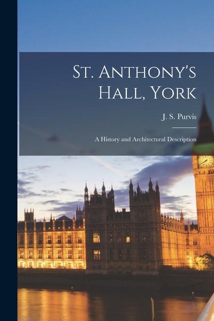 St. Anthony‘s Hall York; a History and Architectural Description