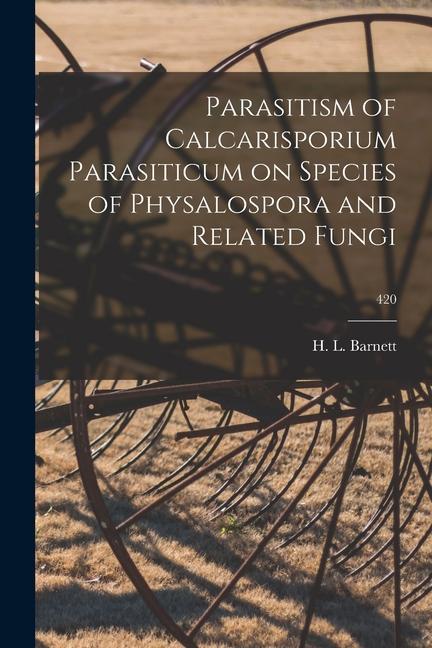 Parasitism of Calcarisporium Parasiticum on Species of Physalospora and Related Fungi; 420