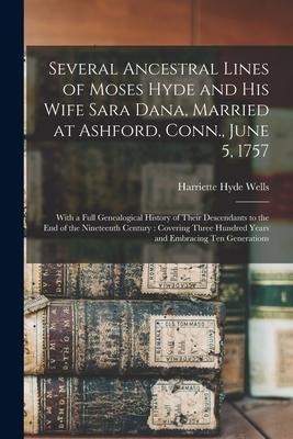 Several Ancestral Lines of Moses Hyde and His Wife Sara Dana Married at Ashford Conn. June 5 1757: With a Full Genealogical History of Their Desce