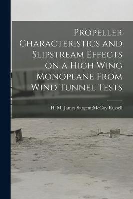 Propeller Characteristics and Slipstream Effects on a High Wing Monoplane From Wind Tunnel Tests