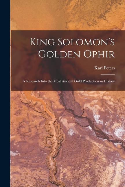 King Solomon‘s Golden Ophir: a Research Into the Most Ancient Gold Production in History