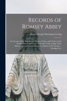 Records of Romsey Abbey: an Account of the Benedictine House of Nuns With Notes on the Parish Church and Town (A.D. 907-1558). Comp. From Manu