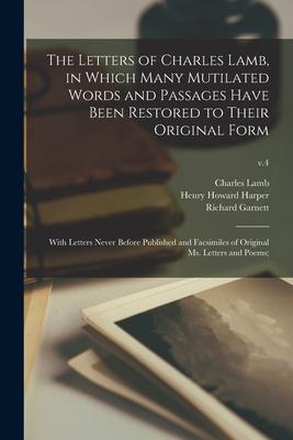 The Letters of Charles Lamb in Which Many Mutilated Words and Passages Have Been Restored to Their Original Form; With Letters Never Before Published