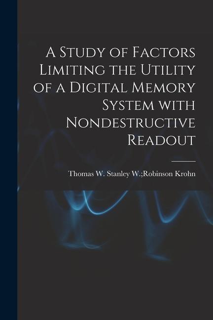 A Study of Factors Limiting the Utility of a Digital Memory System With Nondestructive Readout
