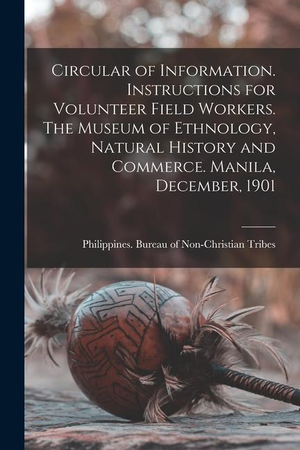 Circular of Information. Instructions for Volunteer Field Workers. The Museum of Ethnology Natural History and Commerce. Manila December 1901