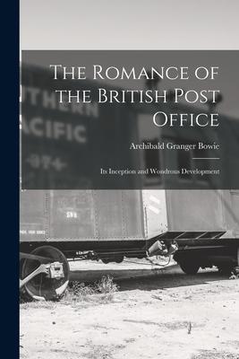 The Romance of the British Post Office: Its Inception and Wondrous Development