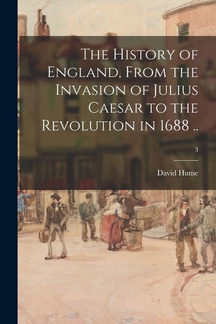 The History of England From the Invasion of Julius Caesar to the Revolution in 1688 ..; 3