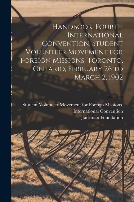 Handbook Fourth International Convention Student Volunteer Movement for Foreign Missions Toronto Ontario February 26 to March 2 1902