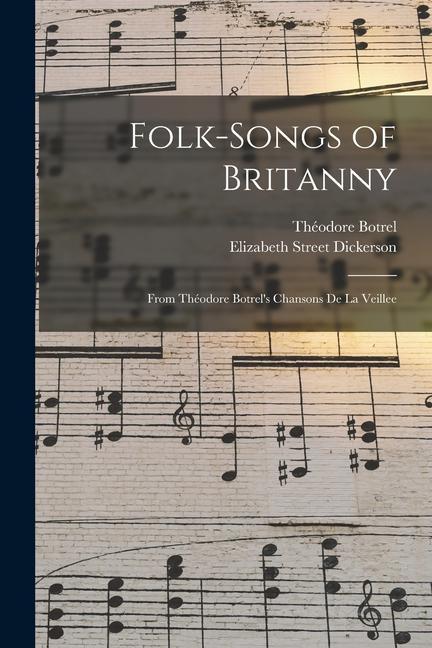 Folk-songs of Britanny: From Théodore Botrel‘s Chansons De La Veillee