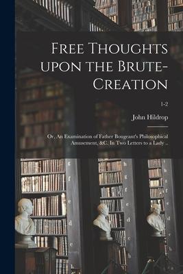Free Thoughts Upon the Brute-creation; or An Examination of Father Bougeant‘s Philosophical Amusement &c. In Two Letters to a Lady ..; 1-2