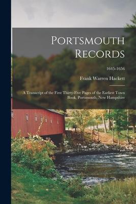 Portsmouth Records: a Transcript of the First Thirty-five Pages of the Earliest Town Book Portsmouth New Hampshire; 1645-1656