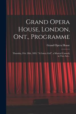Grand Opera House London Ont. Programme [microform]: Thursday Feb. 28th 1895 A Gaiety Girl a Musical Comedy in Two Acts .