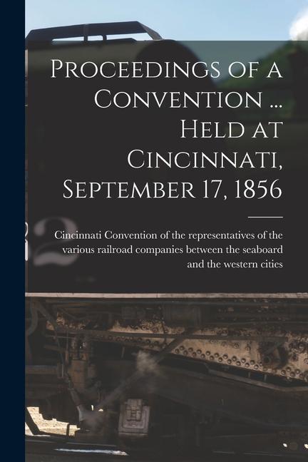 Proceedings of a Convention ... Held at Cincinnati September 17 1856
